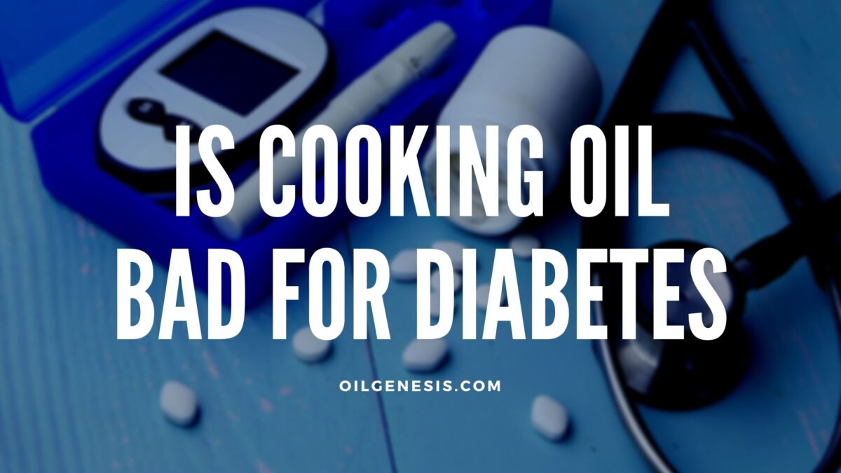 Is Cooking Oil Bad For Diabetes: Everything You Need to Know